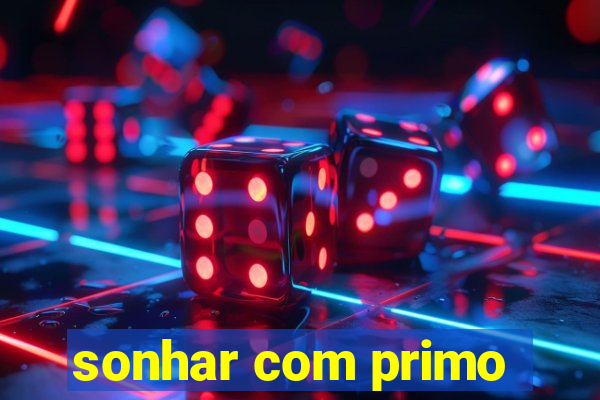 sonhar com primo